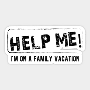 Family Vacation - Help Me! I'm on a family vacation Sticker